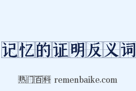 记忆的证明反义词是什么意思的图片